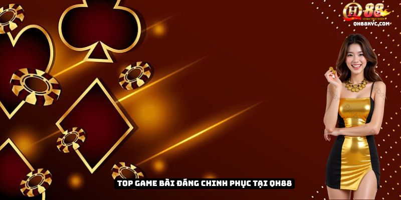 Top game bài đáng để CHINH PHỤC GAME BÀI tại nhà cái QH88